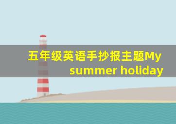 五年级英语手抄报主题My summer holiday